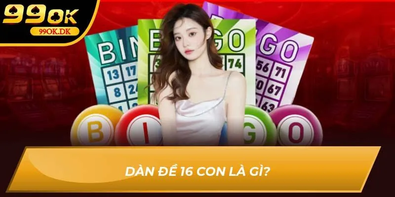 Dàn đề 16 con 99OK là gì?