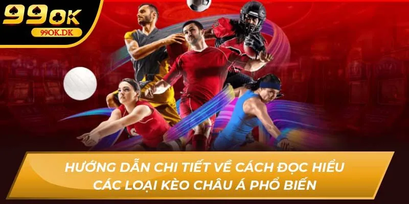 Hướng dẫn chi tiết về cách đọc hiểu các loại kèo châu Á 99OK phổ biến