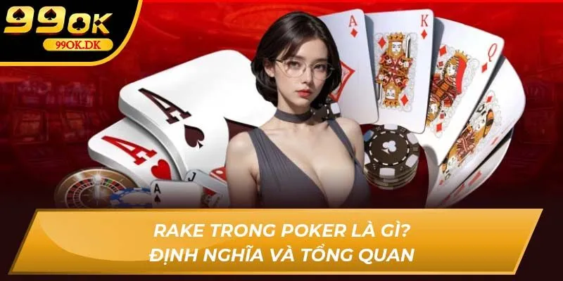 Rake trong Poker 99OK là gì? Định nghĩa và tổng quan