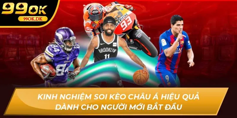 Kinh nghiệm soi kèo châu Á hiệu quả dành cho người mới 99OKbắt đầu