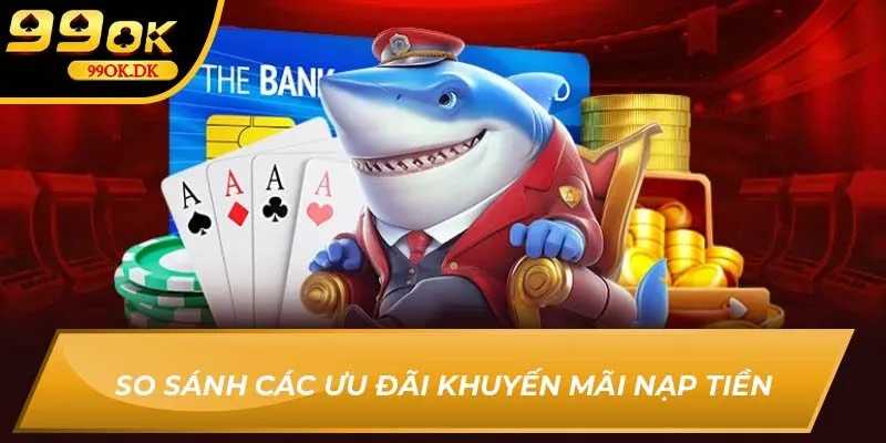 So sánh các ưu đãi khuyến mãi nạp tiền 99OK