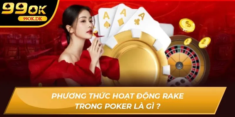 Phương thức hoạt động Rake trong Poker 99OK là gì ?