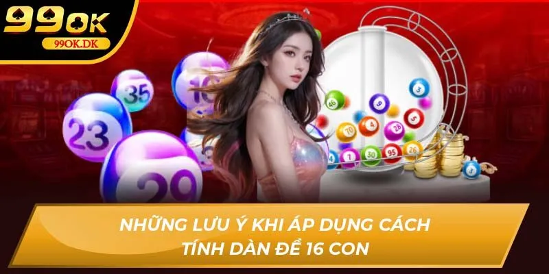 Những lưu ý khi áp dụng cách tính dàn đề 16 con 99OK