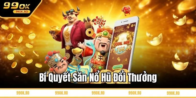 Bí quyết săn nổ hũ đổi thưởng