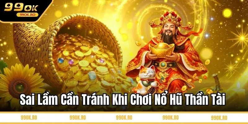 Sai lầm cần tránh khi chơi nổ hũ Thần Tài