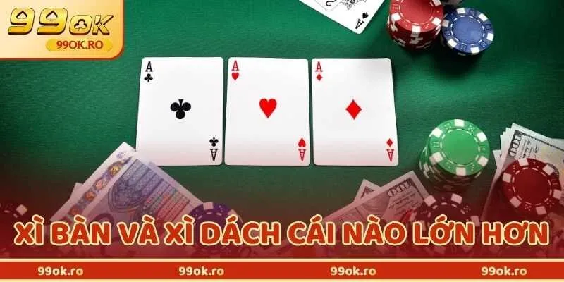 Xì Bàn Và Xì Dách Cái Nào Lớn Hơn - Giải Đáp Chuẩn Xác Nhất